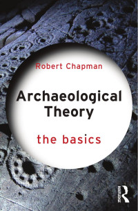 Robert Chapman — Archaeological Theory; The Basics