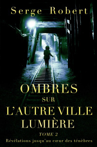 Robert, Serge — Ombres sur l'autre Ville Lumière (tome 2): Révélations jusqu’au cœur des ténèbres (French Edition)