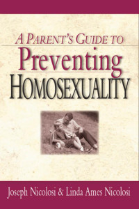 Joseph Nicolosi & Linda Ames Nicolosi — A Parent's Guide to Preventing Homosexuality