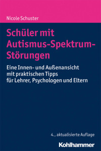 Nicole Schuster — Schüler mit Autismus-Spektrum-Störungen: Eine Innen- und Außenansicht mit praktischen Tipps für Lehrer, Psychologen und Eltern