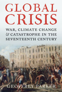 Parker, Geoffrey — Global Crisis: War, Climate Change and Catastrophe in the Seventeenth Century