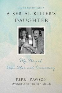 Kerri Rawson — A Serial Killer's Daughter: My Story of Faith, Love, and Overcoming