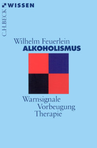 Feuerlein, Wilhelm — Alkoholismus: Warnsignale – Vorbeugung – Therapie