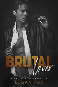 Logan Fox — Brutal Lover: A Dark New Adult Enemies to Lovers Standalone Romance (Bad Boy Lovers)