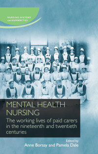 Anne Borsay — Mental health nursing: The working lives of paid carers in the nineteenth and twentieth centuries