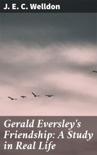J. E. C. Welldon — Gerald Eversley's Friendship: A Study in Real Life