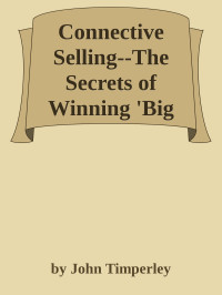 by John Timperley — Connective Selling--The Secrets of Winning 'Big Ticket' Sales @Team LiB