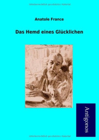 Anatole France [France, Anatole] — Das Hemd eines Glücklichen