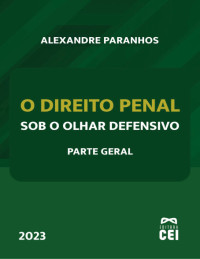 Alexandre Paranhos — O Direito Penal sob o olhar defensivo - Parte Geral