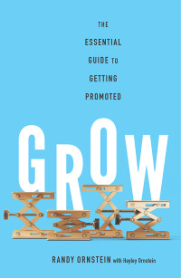Randy Ornstein — Grow: the Essential Guide to Getting Promoted