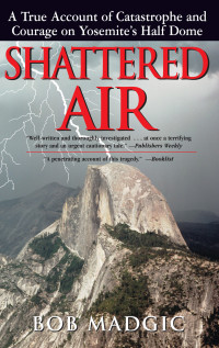 Bob Madgic — Shattered Air: A True Account of Catastrophe and Courage on Yosemite's Half Dome
