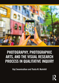 Raji Swaminathan & Thalia M. Mulvihill — Photography, Photographic Arts, and the Visual Research Process in Qualitative Inquiry