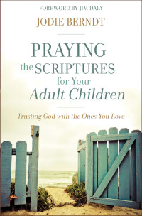 Jodie Berndt; — Praying the Scriptures for Your Adult Children