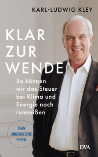 Karl-Ludwig Kley — Klar zur Wende. So können wir das Steuer bei Klima und Energie noch rumreißen