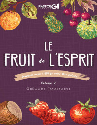 Gregory Toussaint — Le Fruit de l'Esprit Volume 2: Comment avoir l'ADN de votre Pere Celeste (French Edition)