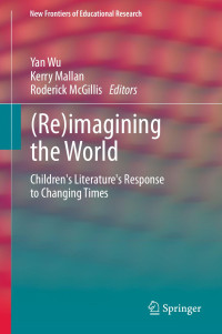 Wu, Yan & Mallan, Kerry & McGillis, Roderick — (Re)imagining the World: Children's Literature's Response to Changing Times