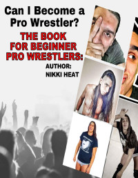 Nikki Heat — Can I Become a Pro Wrestler?: The Book for Beginner Pro Wrestlers