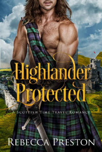 Rebecca Preston — Highlander Protected: A Scottish Time Travel Romance (Highlander In Time Book 3)