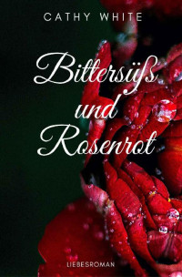 Cathy White — Bittersüß und Rosenrot: Laura & Cathy. Eine lesbische Liebesgeschichte (German Edition)