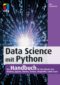 Vanderplas, Jake — Data Science mit Python · Das Handbuch für den Einsatz von IPython, Jupyter, NumPy, Pandas, Matplotlib und Scikit-Learn (mitp Professional))