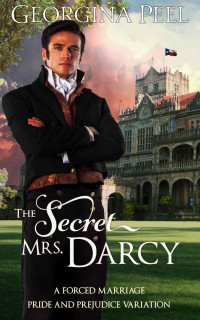Georgina Peel, A lady — The Secret Mrs. Darcy: A Forced Marriage Pride and Prejudice Variation (Mr. Darcy and Elizabeth Bennet Conjured Anew Book 1)