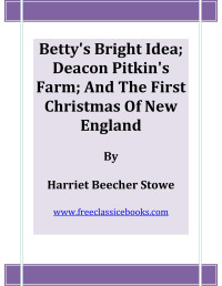 FreeClassicEBooks — Microsoft Word - Bettys Bright Idea - Deacon Pitkin Farm and the First Christmas of New England.doc