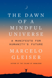 Marcelo Gleiser — The Dawn of a Mindful Universe