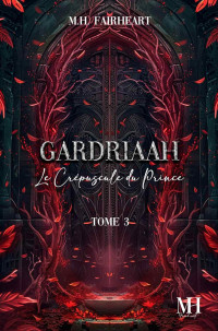 M.H. Fairheart — Gardriaah T3 : Le crépuscule du prince [rééd. améliorée]