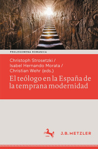 Christoph Strosetzki & Isabel Hernando Morata & Christian Wehr — El teólogo en la España de la temprana modernidad: Formas de vida seculares y espirituales. Impacto político, social y estético