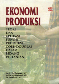 Dr. Ir, H. Abubakar, M.P., Ir. Nurtaji Wathoni, M.P., Dr. Asnah, S.P., M.P. — Ekonomi Produksi: Teori dan Aplikasi Fungsi Produksi Cobb-Douglas dalam Bidang Pertanian