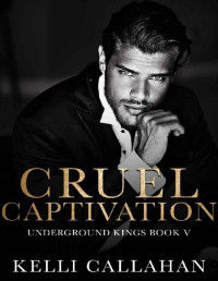 Kelli Callahan — Cruel Captivation: A Dark Romance (Underground Kings Book 5)
