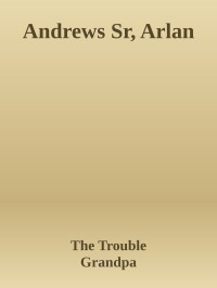 The Trouble & Grandpa — Andrews Sr, Arlan