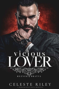 Celeste Riley — Vicious Lover: A dark Russian Mafia Romance (Reznek Bratva Book 2)