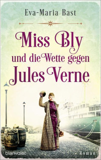 Eva-Maria Bast — Miss Bly und die Wette gegen Jules Verne
