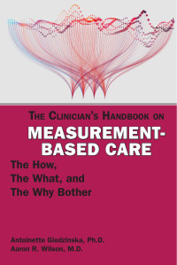 Antoinette Giedzinska, Ph.D.; Aaron R. Wilson, M.D. — The Clinician’s Handbook on Measurement-Based Care