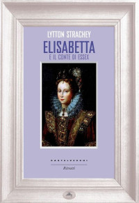 Strachey Lytton — Elisabetta e il conte di Essex (Ritratti) (Italian Edition)