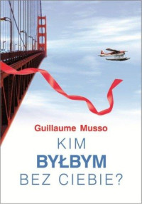 Guillaume Musso — Kim byłbym bez ciebie