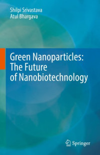 Srivastava, Shilpi, Bhargava, Atul — Green Nanoparticles: The Future of Nanobiotechnology