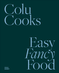 Colu Henry — Colu Cooks: Easy Fancy Food