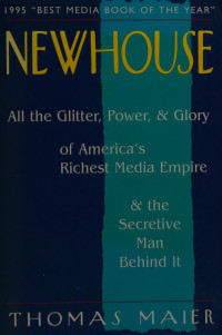 Thomas Maier — Newhouse : all the glitter, power & glory of America's richest media empire & the secretive man behind it
