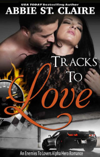 Abbie St. Claire [St. Claire, Abbie] — Tracks To Love: An Enemies To Lovers Alpha Hero Romance