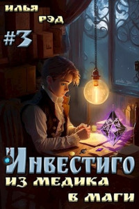 Илья Рэд — Инвестиго, из медика в маги. Том 3