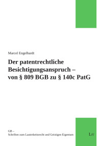 Marcel Engelhardt — Der patentrechtliche Besichtigungsanspruch - von 809 BGB zu 140c PatG