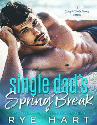 Rye Hart — Single Dad’s Spring Break: A Single Dad & Nanny Romance
