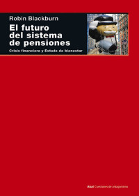 Blackburn, Robin; — El futuro del sistema de pensiones