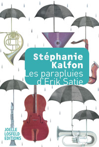 Kalfon, Stéphanie — Les parapluies d’Erik Satie