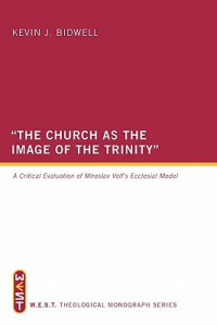 Kevin J. Bidwell — "The Church as the Image of the Trinity": A Critical Evaluation of Miroslav Volf’s Ecclesial Model