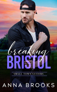 Anna Brooks — Breaking Bristol (Small Town Saviors Book 3)