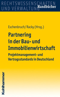 Dr. Klaus Eschenbruch & Dr. Peter Racky — Partnering in der Bauund Immobilienwirtschaft: Projektmanagement- und Vertragsstandards in Deutschland