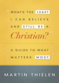 Thielen, Martin; — What's the Least I Can Believe and Still Be a Christian? New Edition with Study Guide